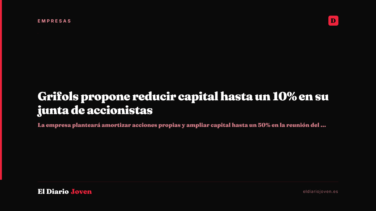 Grifols propone reducir capital hasta un 10% en su junta de accionistas