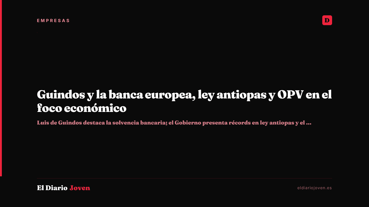 Guindos y la banca europea, ley antiopas y OPV en el foco económico