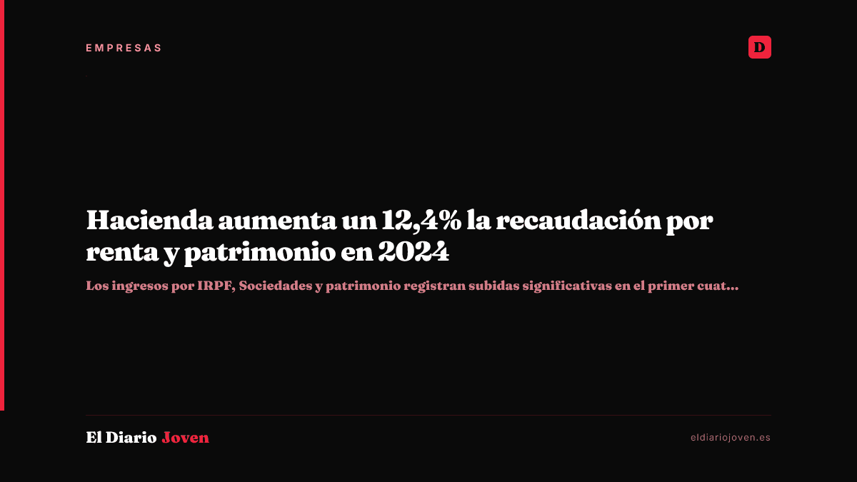 Hacienda aumenta un 12,4% la recaudación por renta y patrimonio en 2024