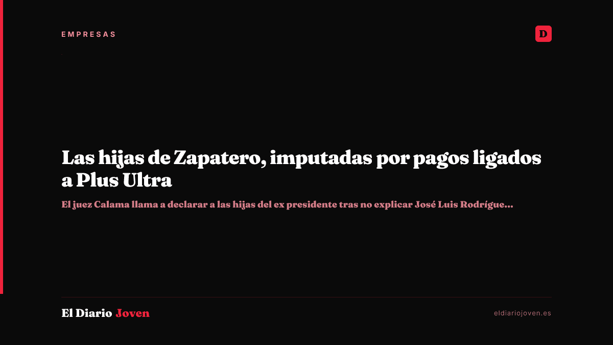 Las hijas de Zapatero, imputadas por pagos ligados a Plus Ultra