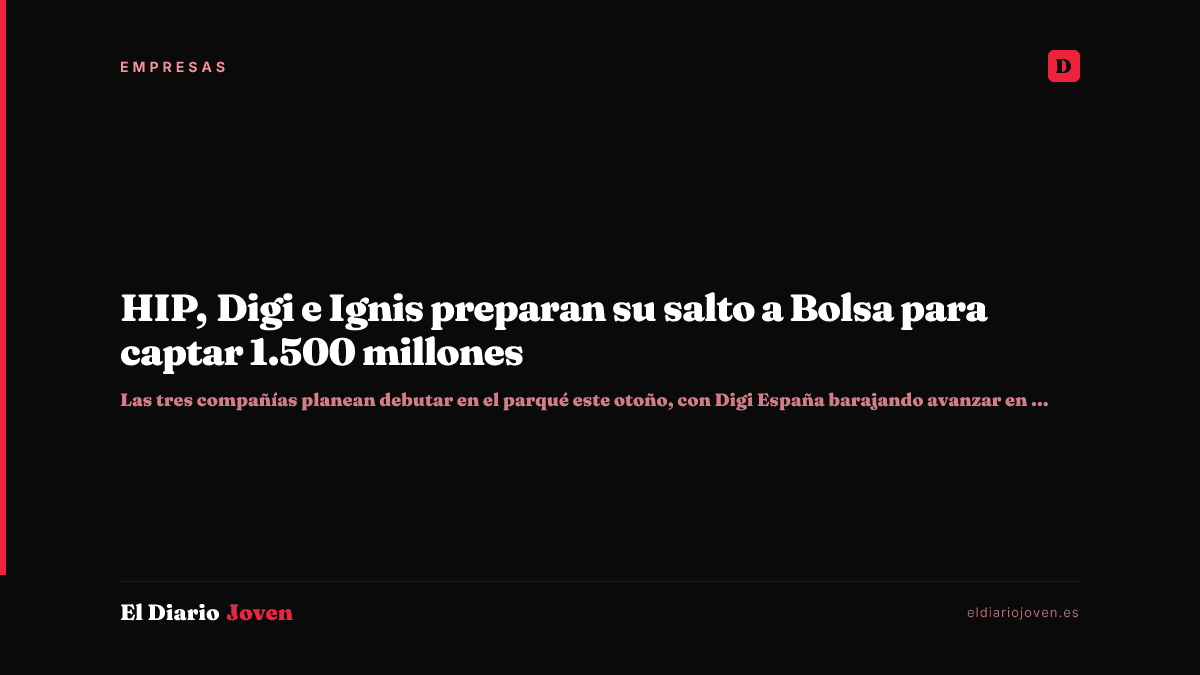 HIP, Digi e Ignis preparan su salto a Bolsa para captar 1.500 millones