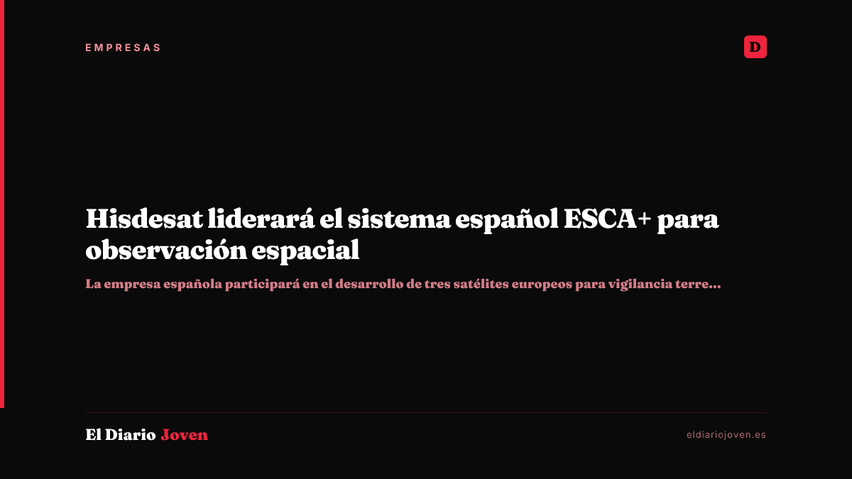 Hisdesat liderará el sistema español ESCA+ para observación espacial