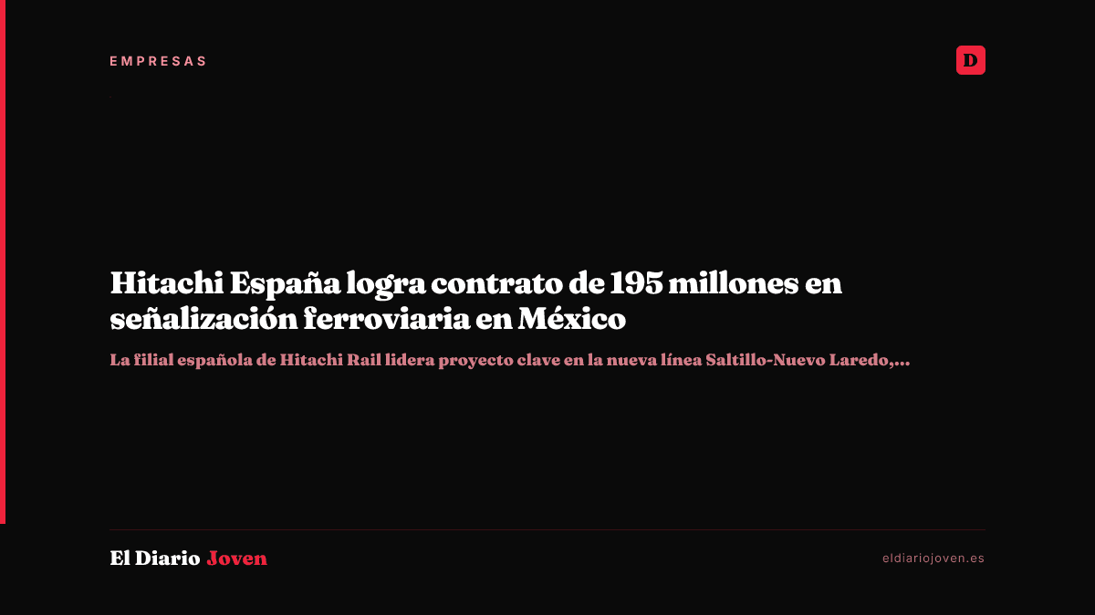 Hitachi España logra contrato de 195 millones en señalización ferroviaria en México