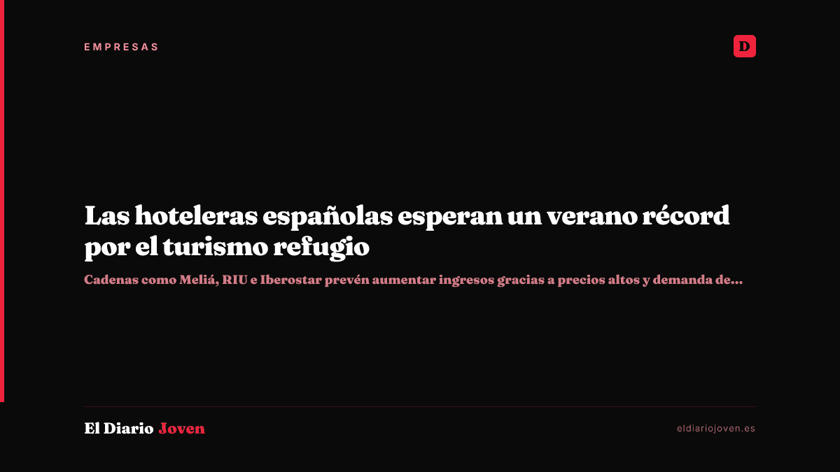 Las hoteleras españolas esperan un verano récord por el turismo refugio