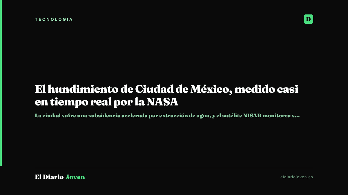 El hundimiento de Ciudad de México, medido casi en tiempo real por la NASA
