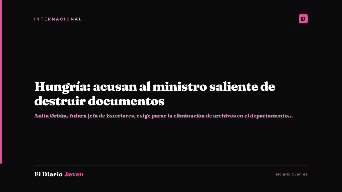 Hungría: acusan al ministro saliente de destruir documentos