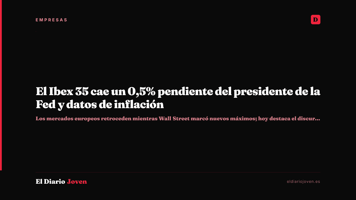 El Ibex 35 cae un 0,5% pendiente del presidente de la Fed y datos de inflación