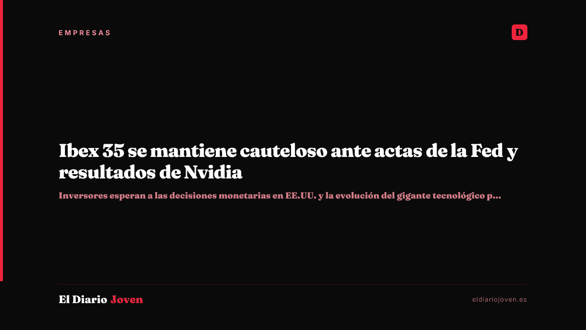 Ibex 35 se mantiene cauteloso ante actas de la Fed y resultados de Nvidia