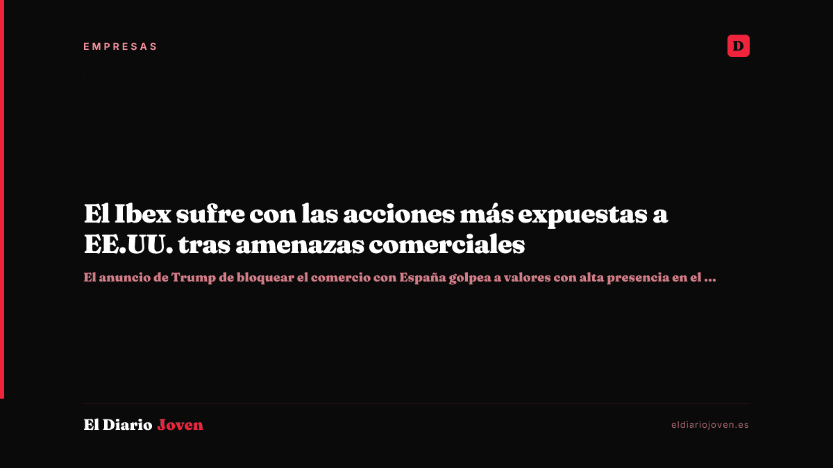 El Ibex sufre con las acciones más expuestas a EE.UU. tras amenazas comerciales