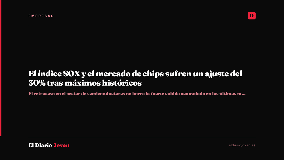 El índice SOX y el mercado de chips sufren un ajuste del 30% tras máximos históricos