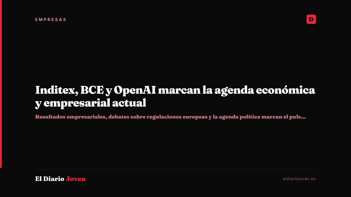 Inditex, BCE y OpenAI marcan la agenda económica y empresarial actual