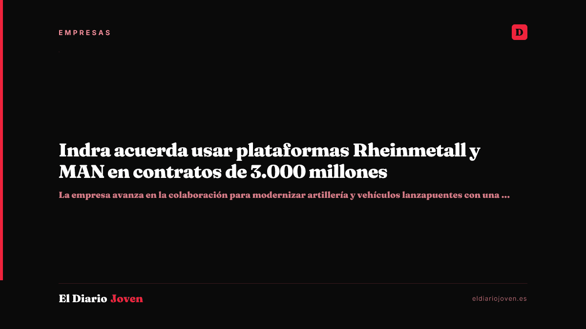Indra acuerda usar plataformas Rheinmetall y MAN en contratos de 3.000 millones