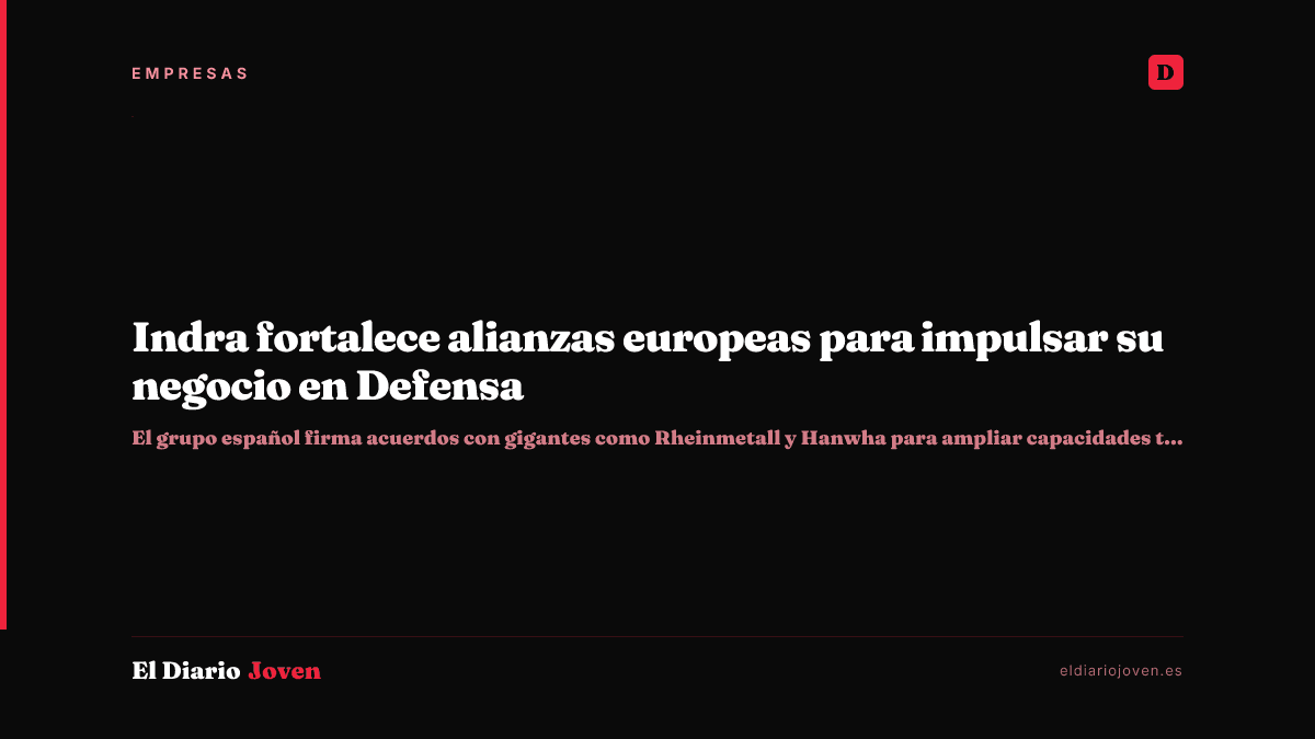 Indra fortalece alianzas europeas para impulsar su negocio en Defensa