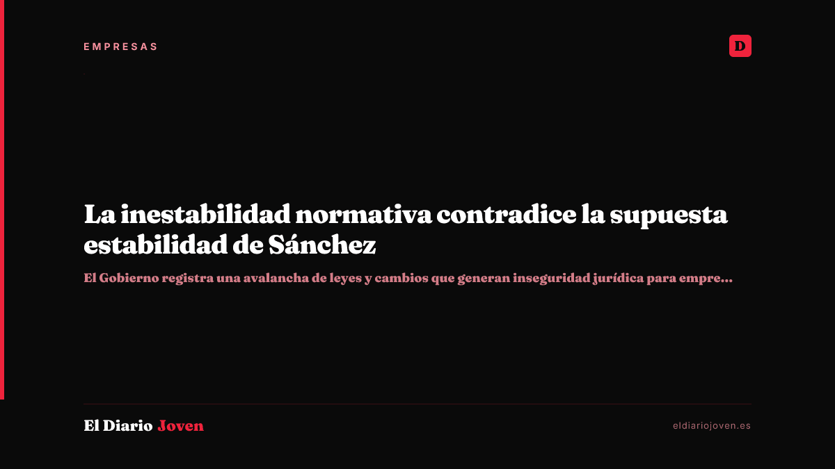 La inestabilidad normativa contradice la supuesta estabilidad de Sánchez