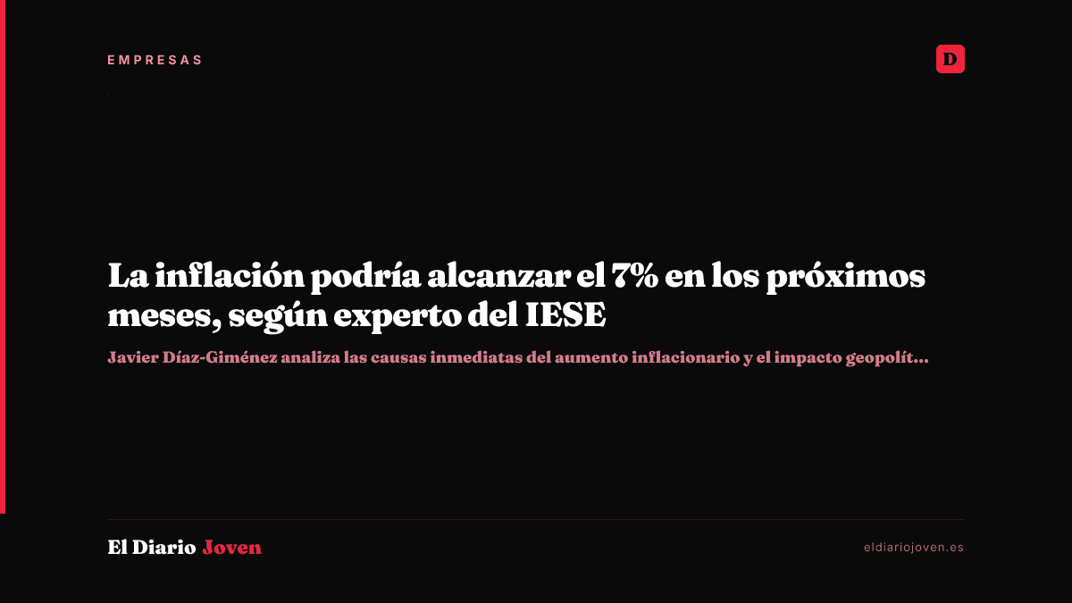 La inflación podría alcanzar el 7% en los próximos meses, según experto del IESE