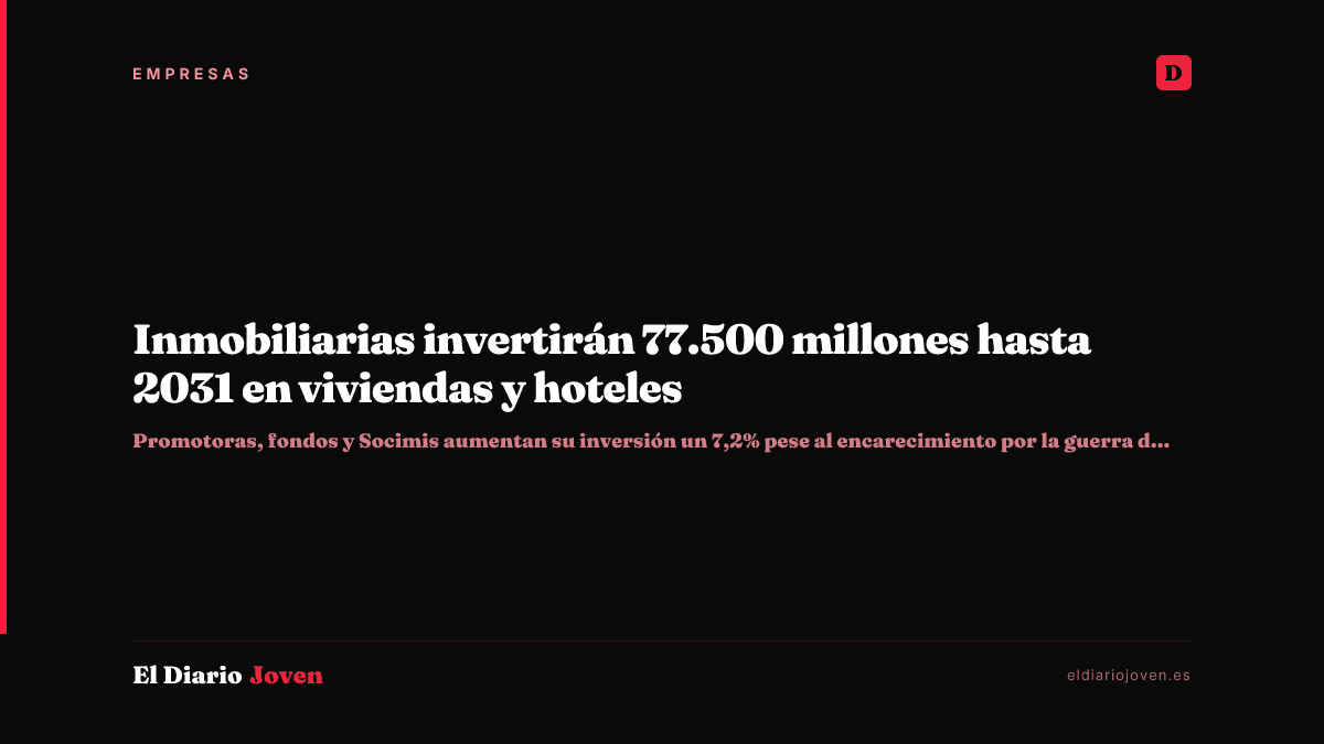 Inmobiliarias invertirán 77.500 millones hasta 2031 en viviendas y hoteles