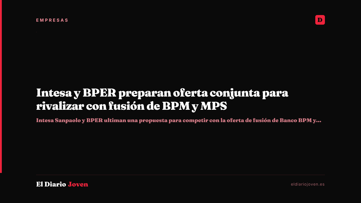 Intesa y BPER preparan oferta conjunta para rivalizar con fusión de BPM y MPS