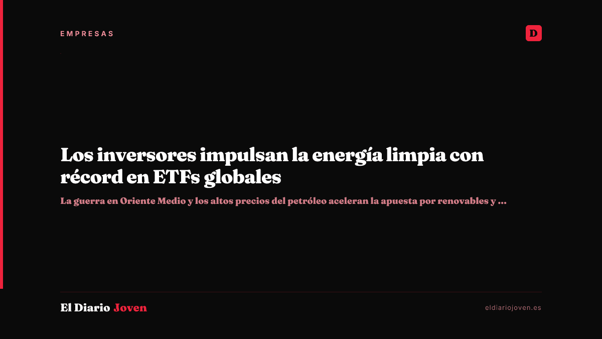 Los inversores impulsan la energía limpia con récord en ETFs globales