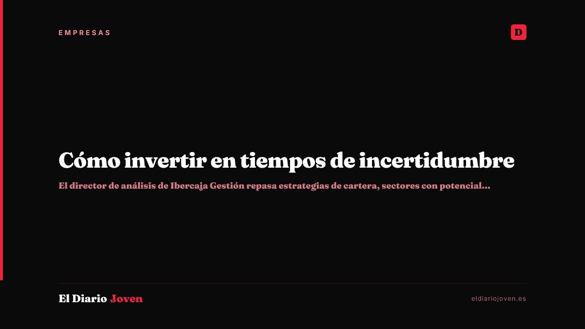 Cómo invertir en tiempos de incertidumbre
