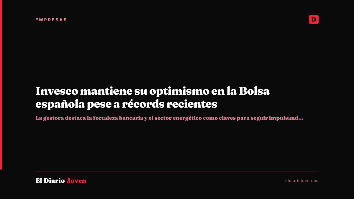 Invesco mantiene su optimismo en la Bolsa española pese a récords recientes