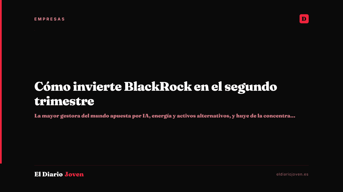 Cómo invierte BlackRock en el segundo trimestre