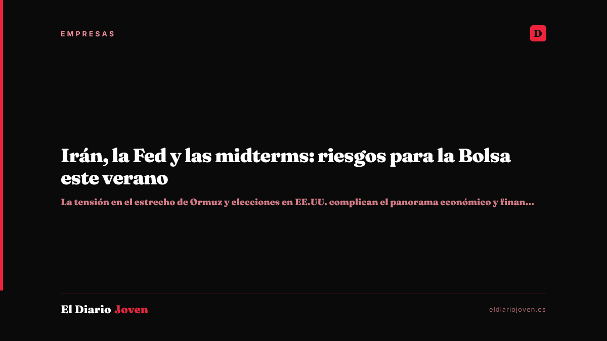 Irán, la Fed y las midterms: riesgos para la Bolsa este verano