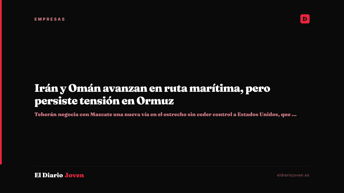 Irán y Omán avanzan en ruta marítima, pero persiste tensión en Ormuz