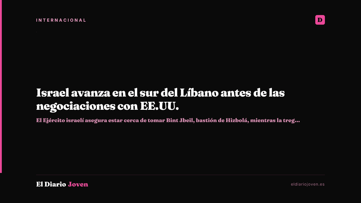 Israel avanza en el sur del Líbano antes de las negociaciones con EE.UU.