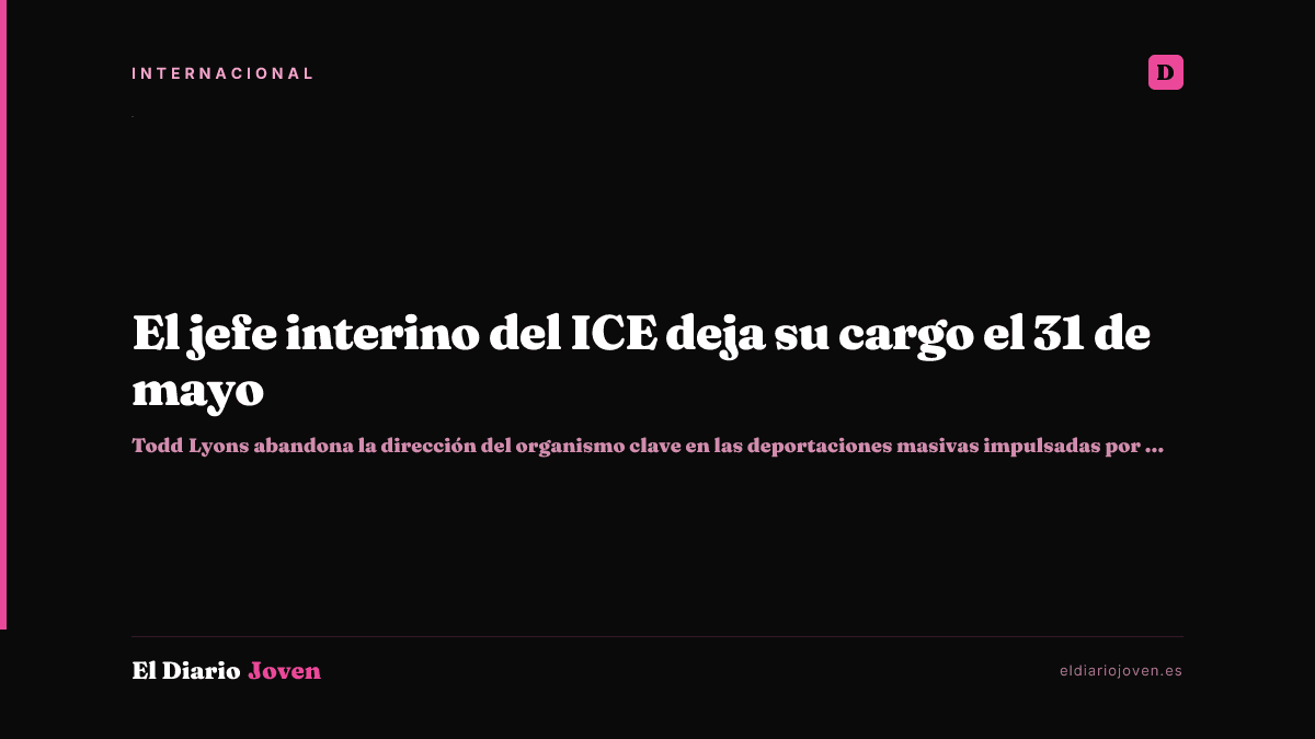 El jefe interino del ICE deja su cargo el 31 de mayo