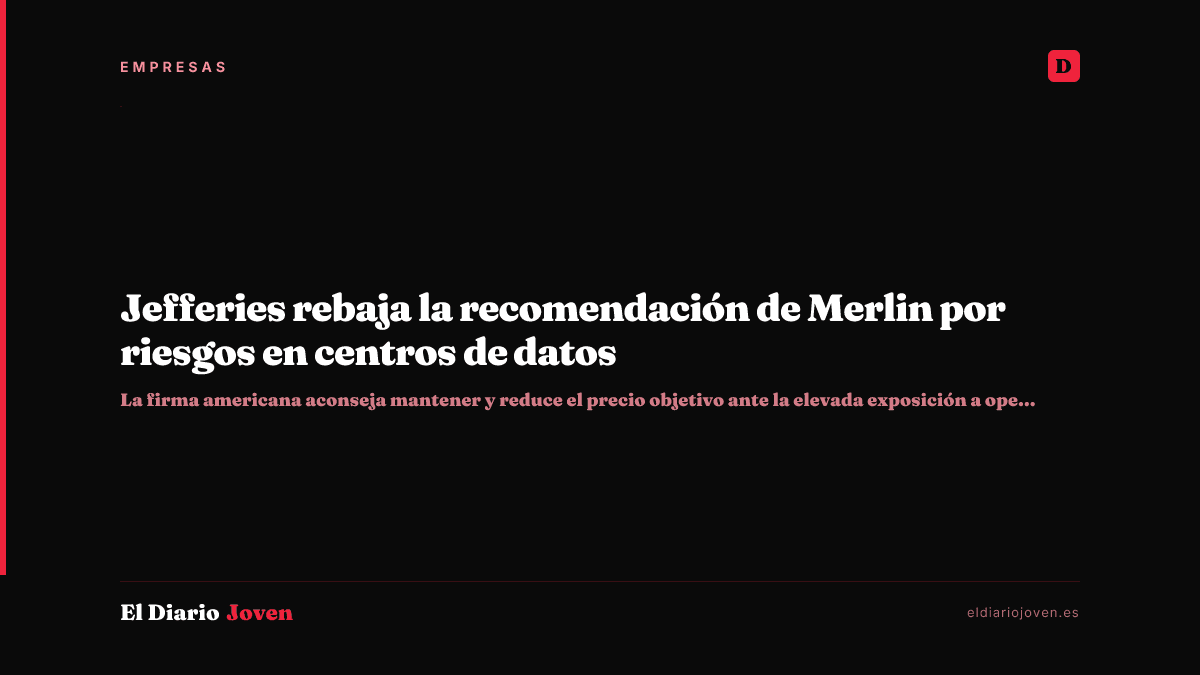 Jefferies rebaja la recomendación de Merlin por riesgos en centros de datos