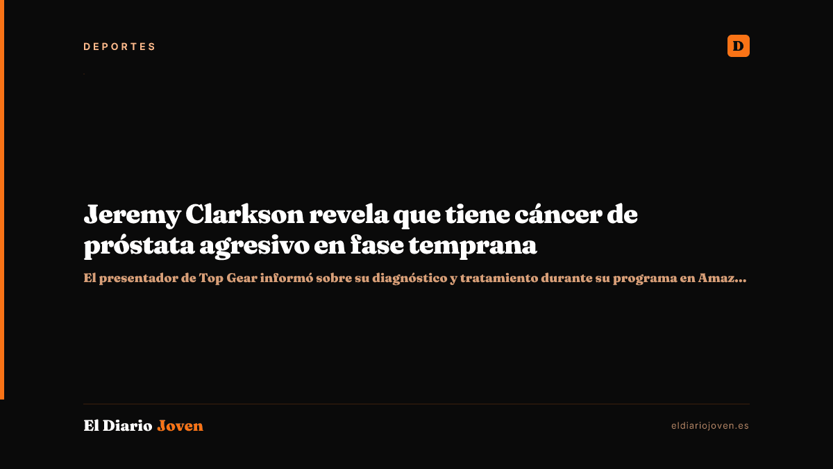 Jeremy Clarkson revela que tiene cáncer de próstata agresivo en fase temprana