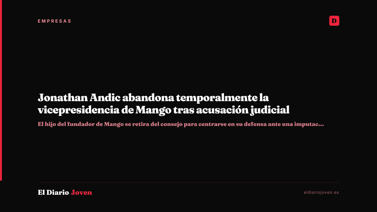 Jonathan Andic abandona temporalmente la vicepresidencia de Mango tras acusación judicial