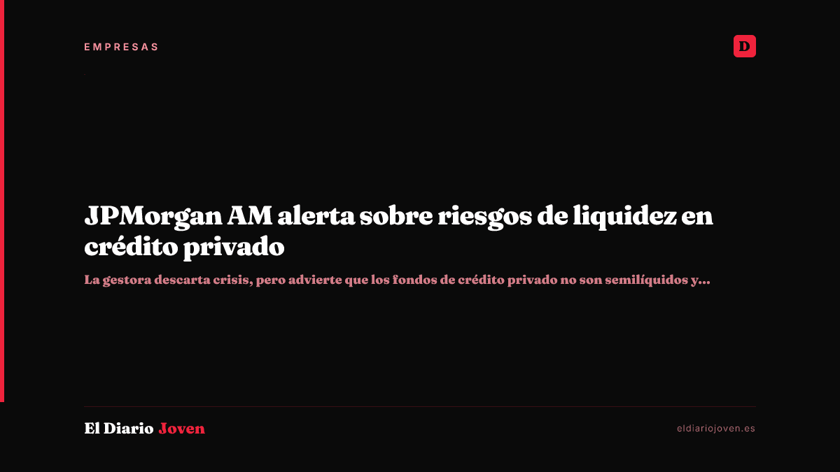 JPMorgan AM alerta sobre riesgos de liquidez en crédito privado
