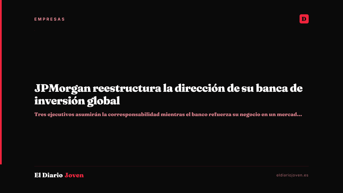 JPMorgan reestructura la dirección de su banca de inversión global