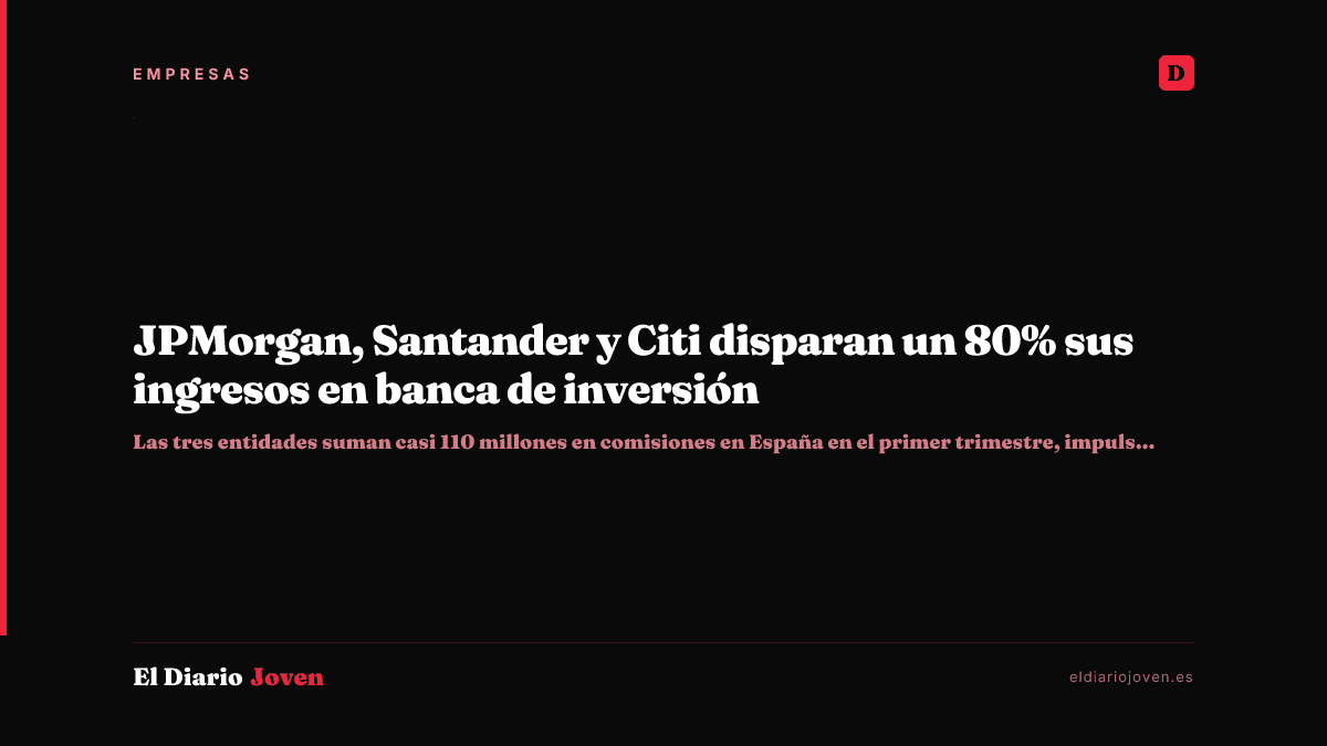 JPMorgan, Santander y Citi disparan un 80% sus ingresos en banca de inversión