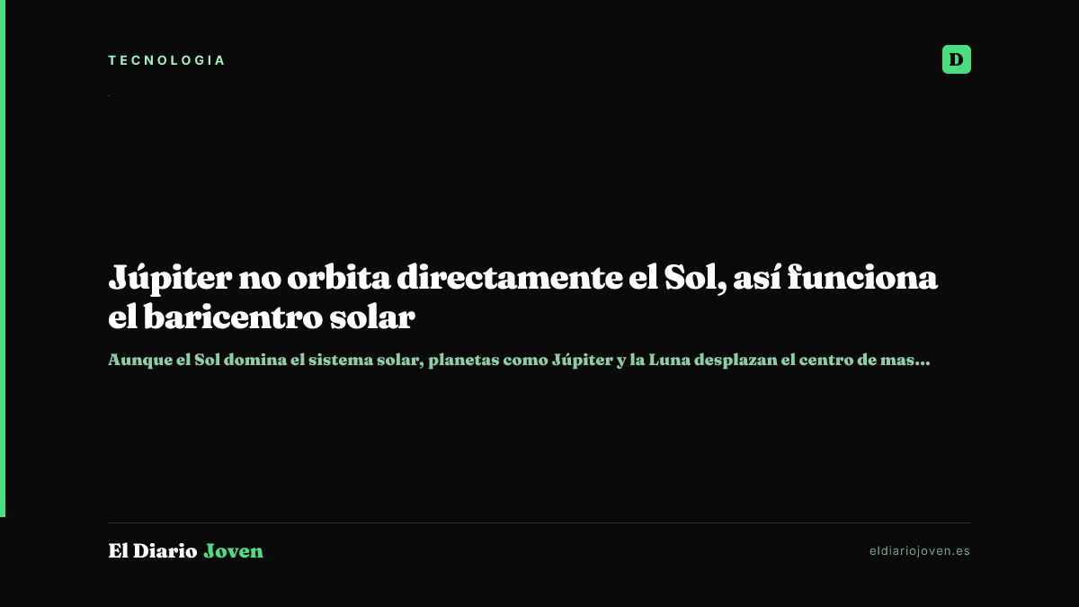 Júpiter no orbita directamente el Sol, así funciona el baricentro solar