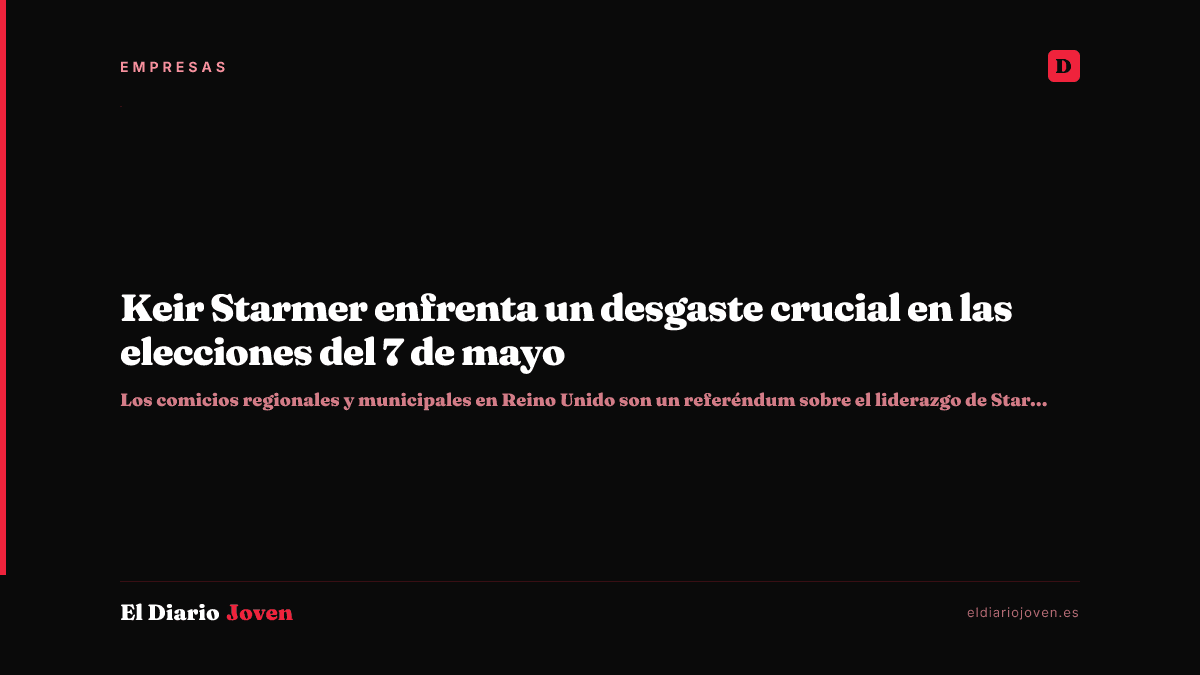 Keir Starmer enfrenta un desgaste crucial en las elecciones del 7 de mayo