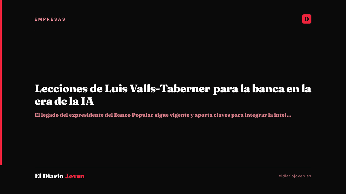 Lecciones de Luis Valls-Taberner para la banca en la era de la IA