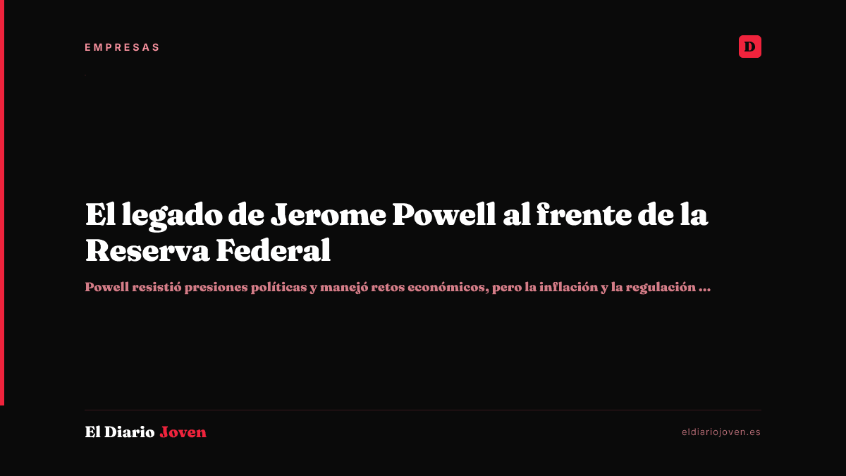 El legado de Jerome Powell al frente de la Reserva Federal