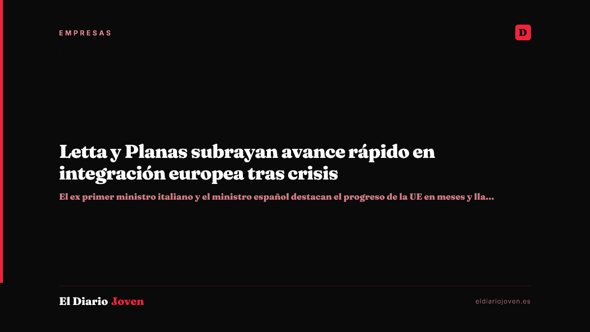 Letta y Planas subrayan avance rápido en integración europea tras crisis