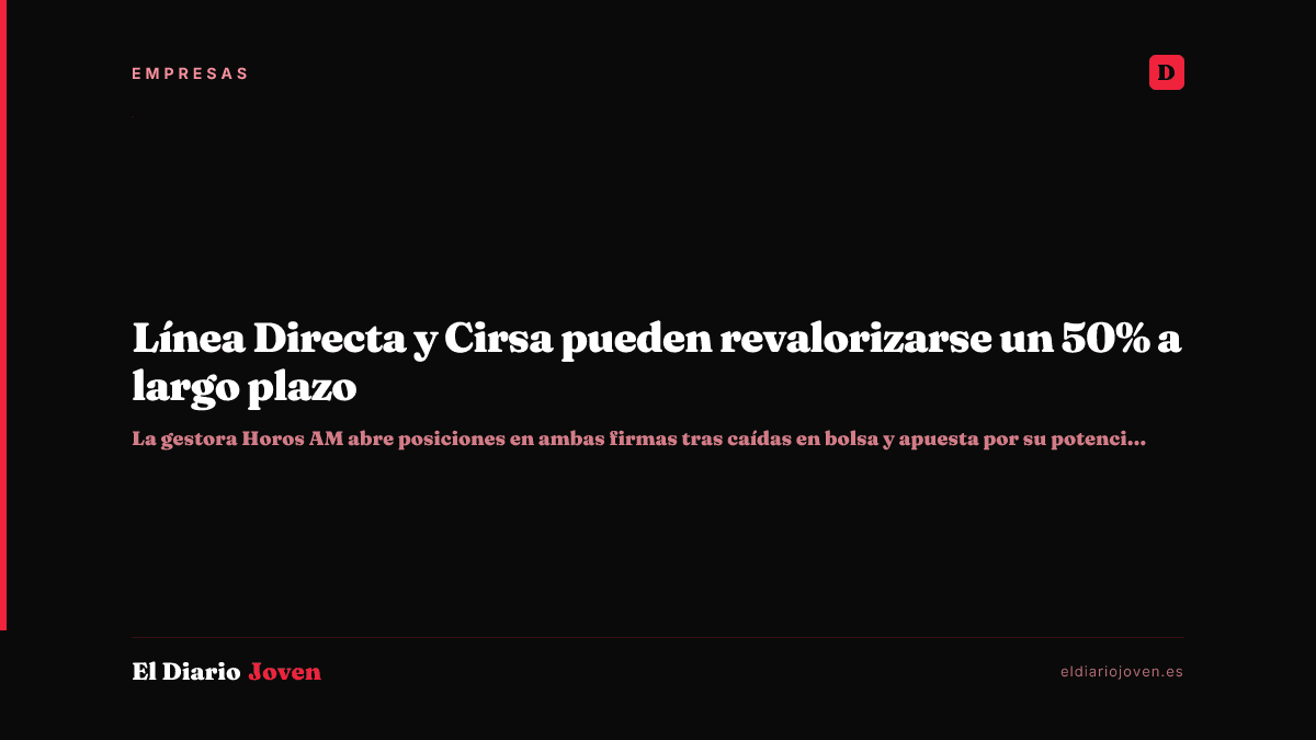 Línea Directa y Cirsa pueden revalorizarse un 50% a largo plazo
