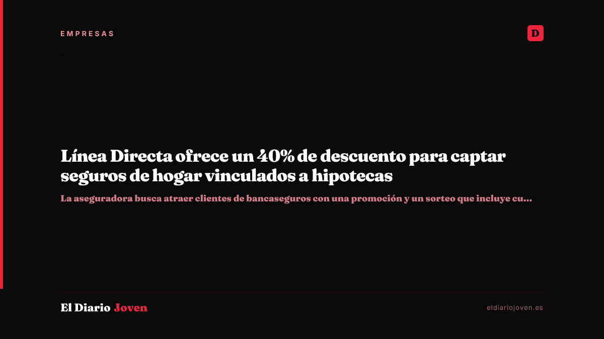 Línea Directa ofrece un 40% de descuento para captar seguros de hogar vinculados a hipotecas