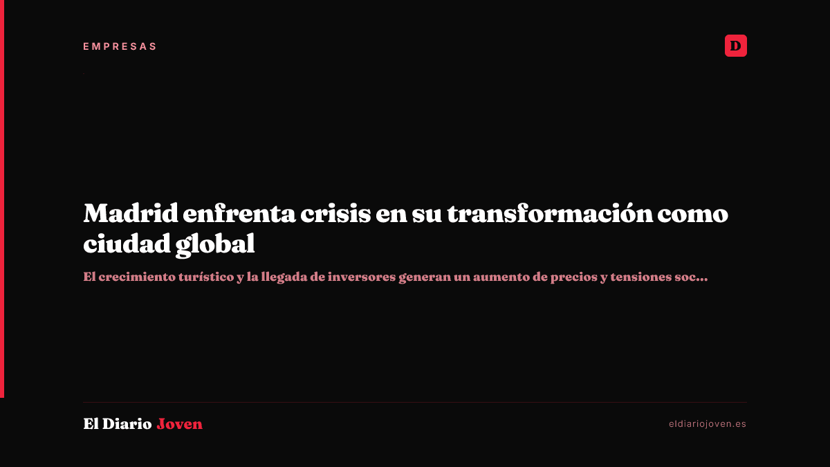 Madrid enfrenta crisis en su transformación como ciudad global