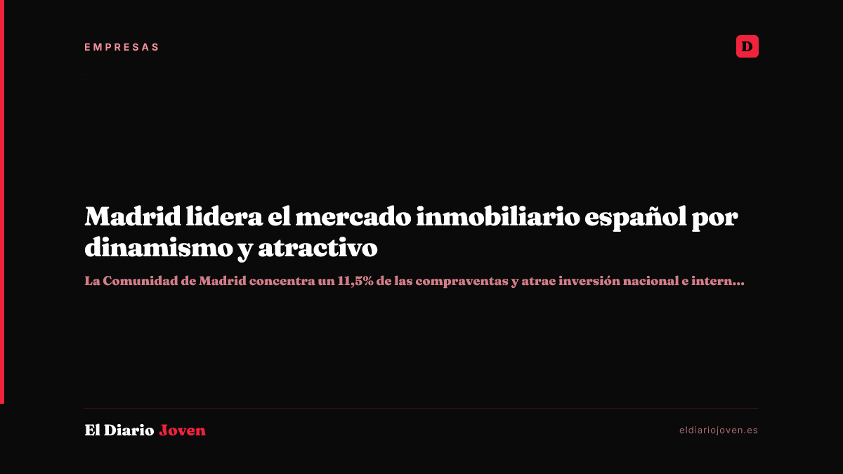 Madrid lidera el mercado inmobiliario español por dinamismo y atractivo