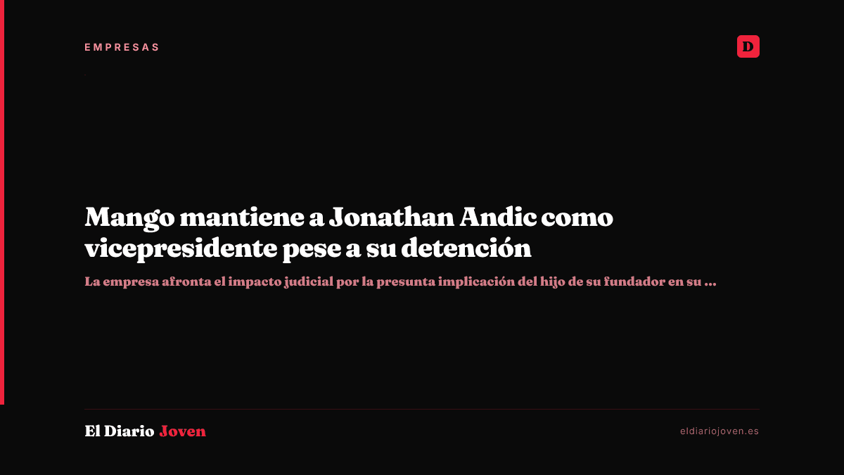 Mango mantiene a Jonathan Andic como vicepresidente pese a su detención