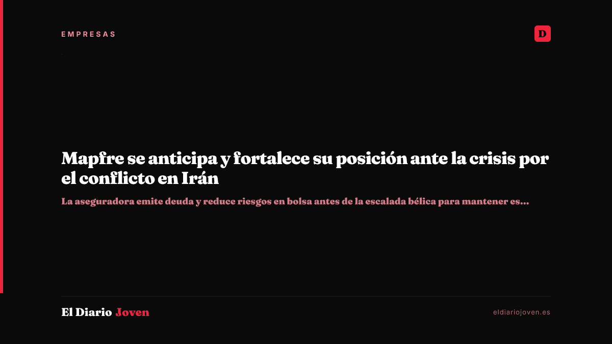 Mapfre se anticipa y fortalece su posición ante la crisis por el conflicto en Irán