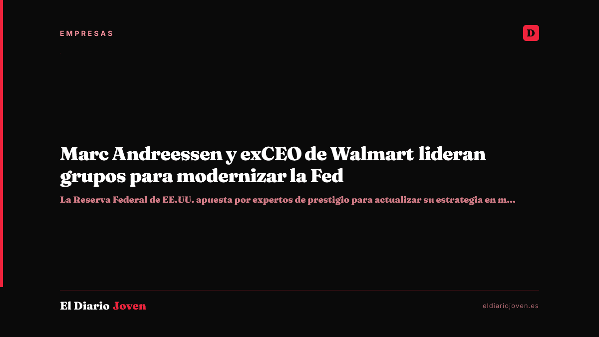 Marc Andreessen y exCEO de Walmart lideran grupos para modernizar la Fed