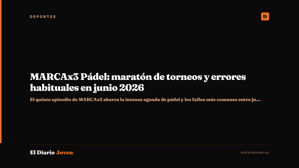 MARCAx3 Pádel: maratón de torneos y errores habituales en junio 2026