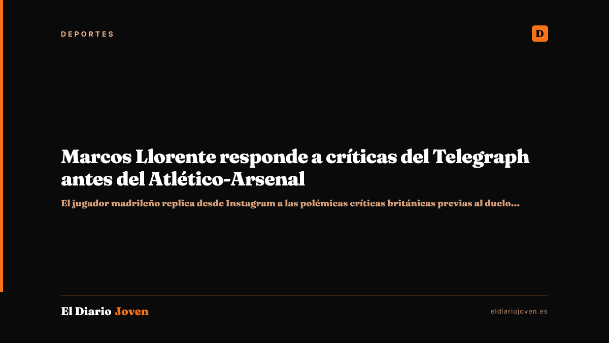 Marcos Llorente responde a críticas del Telegraph antes del Atlético-Arsenal
