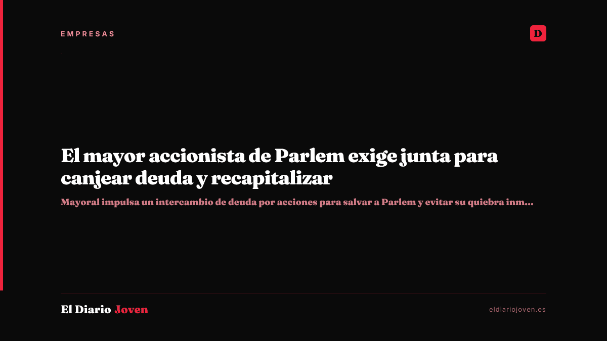 El mayor accionista de Parlem exige junta para canjear deuda y recapitalizar